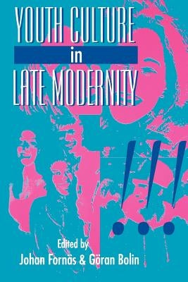 Youth Culture in Late Modernity by Fornas, Johan
