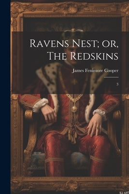 Ravens Nest; or, The Redskins: 3 by Cooper, James Fenimore