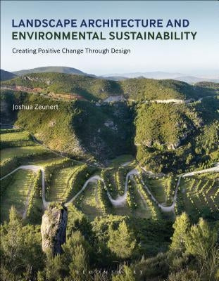 Landscape Architecture and Environmental Sustainability: Creating Positive Change Through Design by Zeunert, Joshua