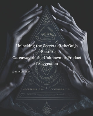 Unlocking the Secrets of the Ouija Board: Gateway to the Unknown or Product of Suggestion? by Wolfheart, Luna