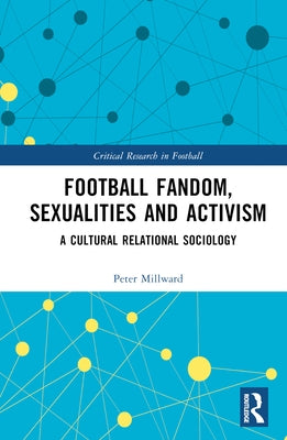 Football Fandom, Sexualities and Activism: A Cultural Relational Sociology by Millward, Peter