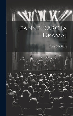 Jeanne DArc [a Drama] by Mackaye, Percy