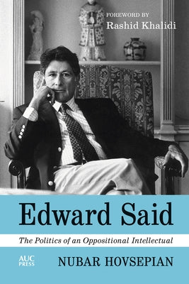 Edward Said: The Politics of an Oppositional Intellectual by Hovsepian, Nubar