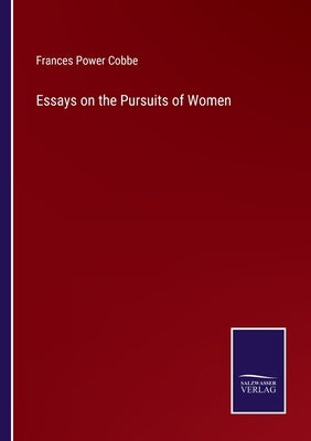 Essays on the Pursuits of Women by Cobbe, Frances Power