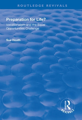 Preparation for Life?: Vocationalism and the Equal Opportunities Challenge by Heath, Sue