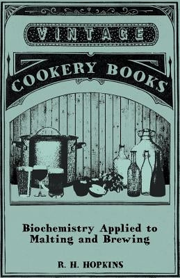 Biochemistry Applied to Malting and Brewing by Hopkins, R. H.