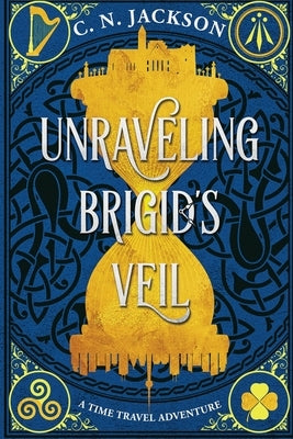Unraveling Brigid's Veil: A Time Travel Adventure by Jackson, C. N.