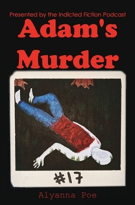 Adam's Murder: An Indicted Fiction Podcast Story by Poe, Alyanna