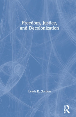 Freedom, Justice, and Decolonization by Gordon, Lewis R.