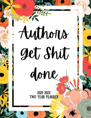 Authors Get Shit Done 2021-2022 Two Year Planner: 2 Year Monthly Planner, 24 Months Calendar and organizer, Gift for Author - Flower Cover by Planners, Indigopine