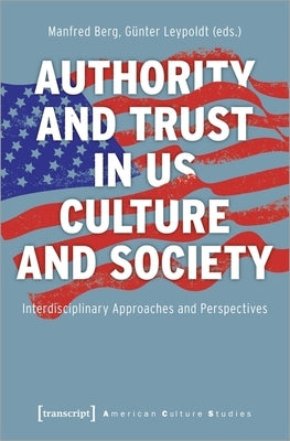 Authority and Trust in Us Culture and Society: Interdisciplinary Approaches and Perspectives by Berg, Manfred