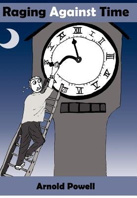 Raging Against Time by Powell, Arnold