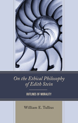 On the Ethical Philosophy of Edith Stein: Outlines of Morality by Tullius, William E.