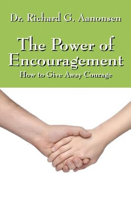The Power of Encouragement: How to Give Away Courage by Aanonsen, Richard G.