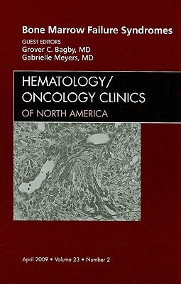 Bone Marrow Failure Syndromes, an Issue of Hematology/Oncology Clinics: Volume 23-2 by Bagby, Grover C.