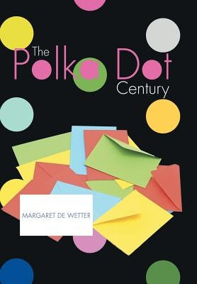 The Polka Dot Century by De Wetter, Margaret B.
