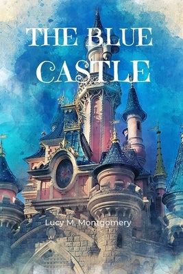 The Blue Castle (Annoted) by Montgomery, Lucy M.