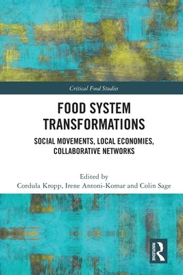 Food System Transformations: Social Movements, Local Economies, Collaborative Networks by Kropp, Cordula