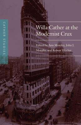Cather Studies, Volume 11: Willa Cather at the Modernist Crux by Cather Studies