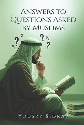 Answers to Questions Asked by Muslims: Understanding Muslims by Sidrak, Yousry
