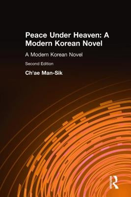 Peace Under Heaven: A Modern Korean Novel: A Modern Korean Novel by Chae, Man-Sik