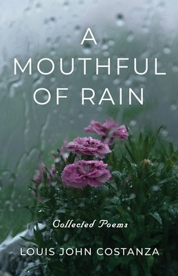 A Mouthful of Rain: Collected Poems by Costanza, Louis John