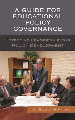 A Guide for Educational Policy Governance: Effective Leadership for Policy Development by Norton, M. Scott