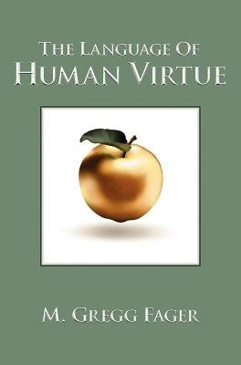 The Language of Human Virtue by Fager, M. Gregg