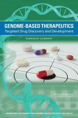 Genome-Based Therapeutics: Targeted Drug Discovery and Development: Workshop Summary by Institute of Medicine