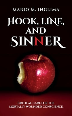 Hook, Line, and Sinner: Critical Care for the Mortally Wounded Conscience by Inglima, Mario M.