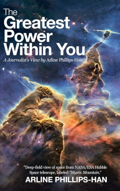 The Greatest Power Within You: A Journalist's View by Arline Phillips-Han by Phillips-Han, Arline