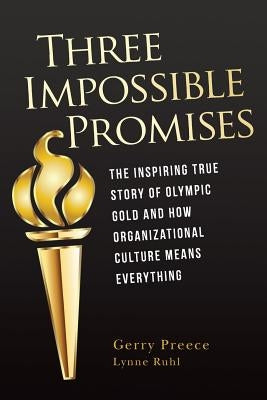 Three Impossible Promises: The inspiring true story of Olympic Gold and how Organizational Culture Means Everything by Ruhl, Lynne