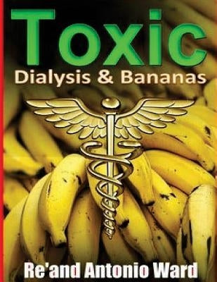 "Toxic": Dialysis & Bananas by Ward, Re'and Antonio