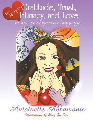 Gratitude, Trust, Intimacy, and Love (in ASL, the expressive language) by Abbamonte, Antoinette
