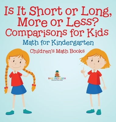Is It Short or Long, More or Less? Comparisons for Kids - Math for Kindergarten Children's Math Books by Baby Professor
