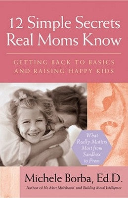12 Simple Secrets Real Moms Know by Borba, Michele