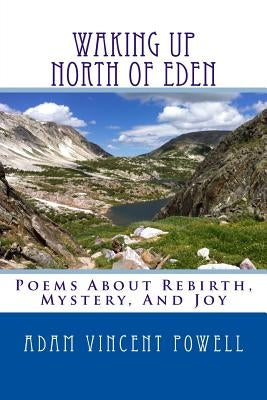Waking Up North Of Eden: Poems About Rebirth, Mystery, And Joy by Powell, Adam Vincent