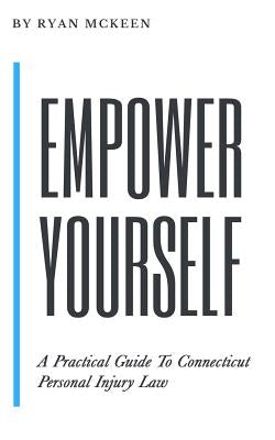 Empower Yourself: A Practical Guide to Connecticut Personal Injury Law by McKeen, Ryan