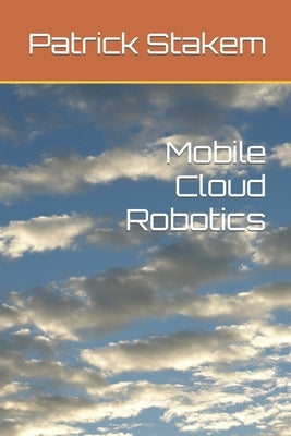 Mobile Cloud Robotics by Stakem, Patrick