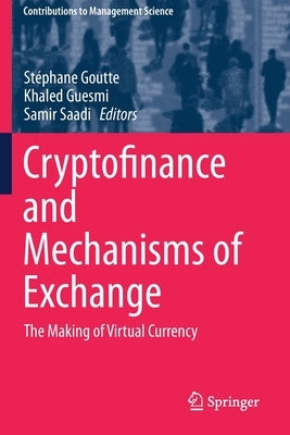 Cryptofinance and Mechanisms of Exchange: The Making of Virtual Currency by Goutte, Stéphane