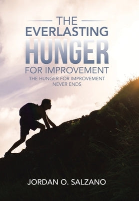 The Everlasting Hunger for Improvement: The Hunger for Improvement Never Ends by Salzano, Jordan O.