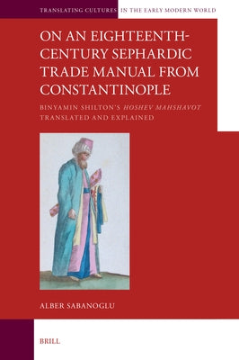 On an Eighteenth-Century Sephardic Trade Manual from Constantinople: Binyamin Shilton's Translated and Explained by Sabanoglu, Alber