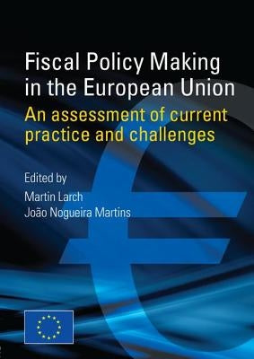 Fiscal Policy Making in the European Union: An Assessment of Current Practice and Challenges by Larch, Martin