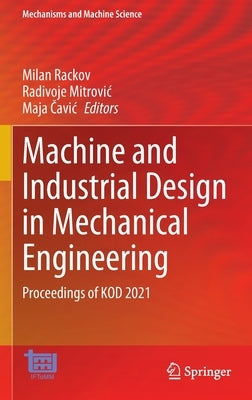 Machine and Industrial Design in Mechanical Engineering: Proceedings of Kod 2021 by Rackov, Milan