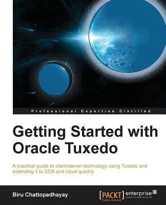 Getting Started with Oracle Tuxedo by Chattopadhayay, Birupaksha