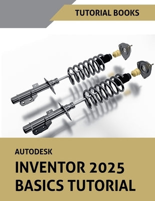 Autodesk Inventor 2025 Basics Tutorial by Books, Tutorial