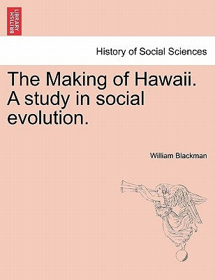 The Making of Hawaii. a Study in Social Evolution. by Blackman, William
