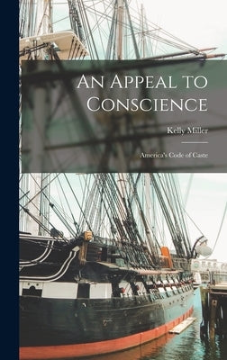 An Appeal to Conscience: America's Code of Caste by Kelly, Miller