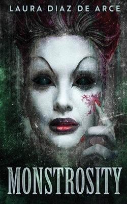Monstrosity: Tales Of Transformation by Diaz de Arce, Laura