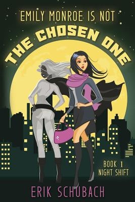 Emily Monroe is NOT the Chosen One: Night Shift by Schubach, Erik